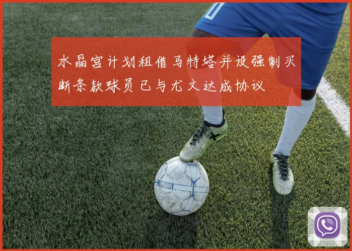 水晶宫计划租借马特塔并设强制买断条款球员已与尤文达成协议